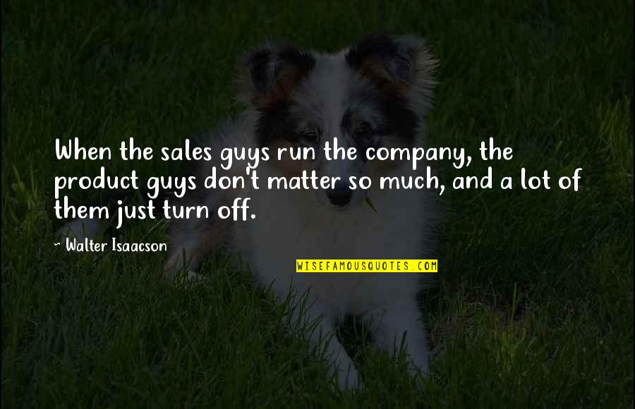 Kelly Kapowski Quotes By Walter Isaacson: When the sales guys run the company, the