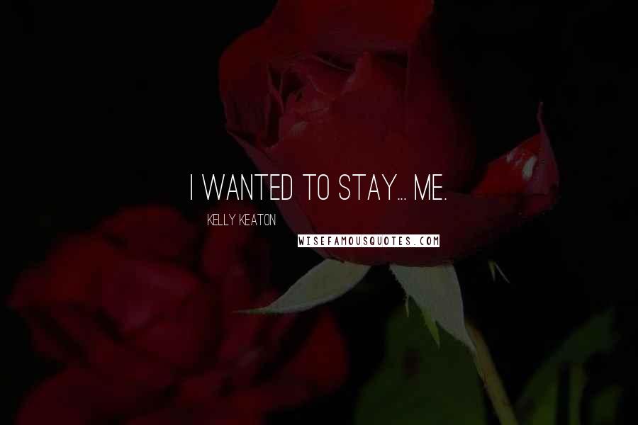 Kelly Keaton quotes: I wanted to stay... me.