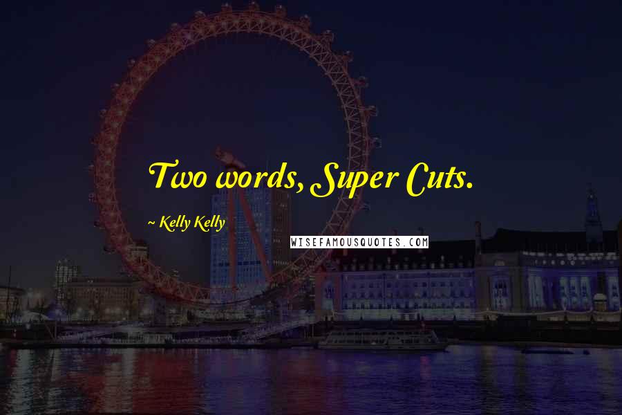 Kelly Kelly quotes: Two words, Super Cuts.