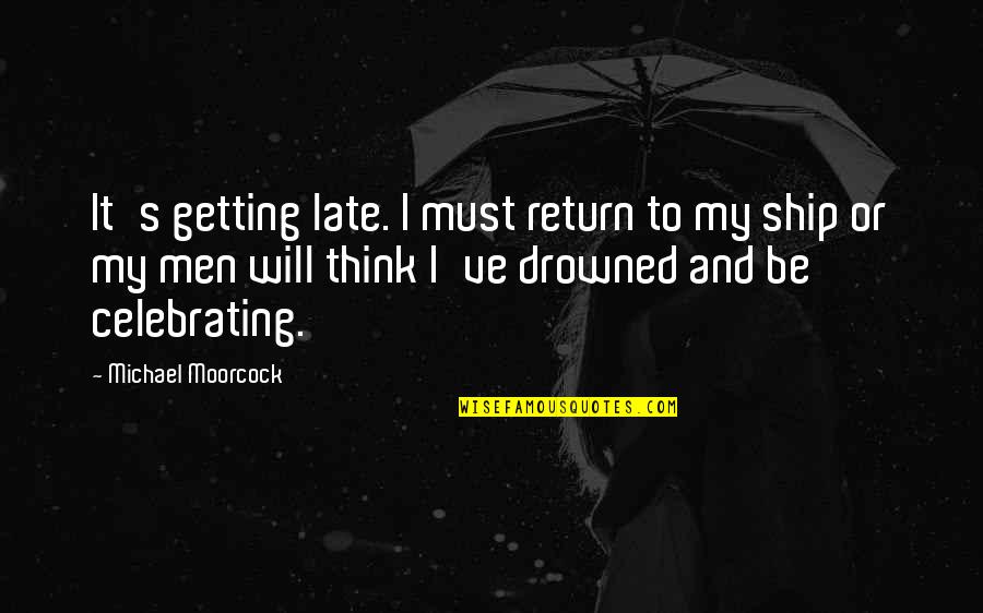 Kelly Kulick Quotes By Michael Moorcock: It's getting late. I must return to my