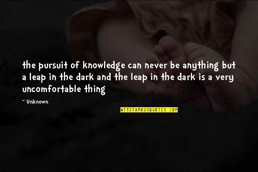 Kelly Kulick Quotes By Unknown: the pursuit of knowledge can never be anything