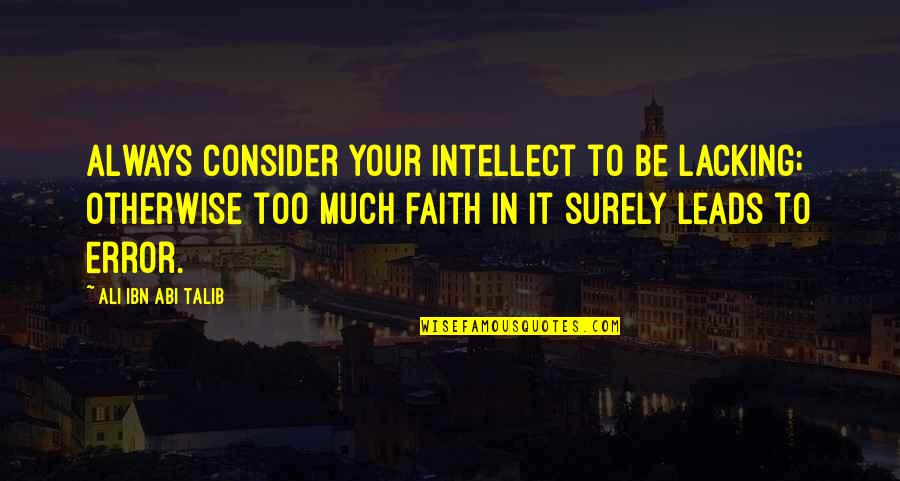 Kelly Leak Character Quotes By Ali Ibn Abi Talib: Always consider your intellect to be lacking; otherwise