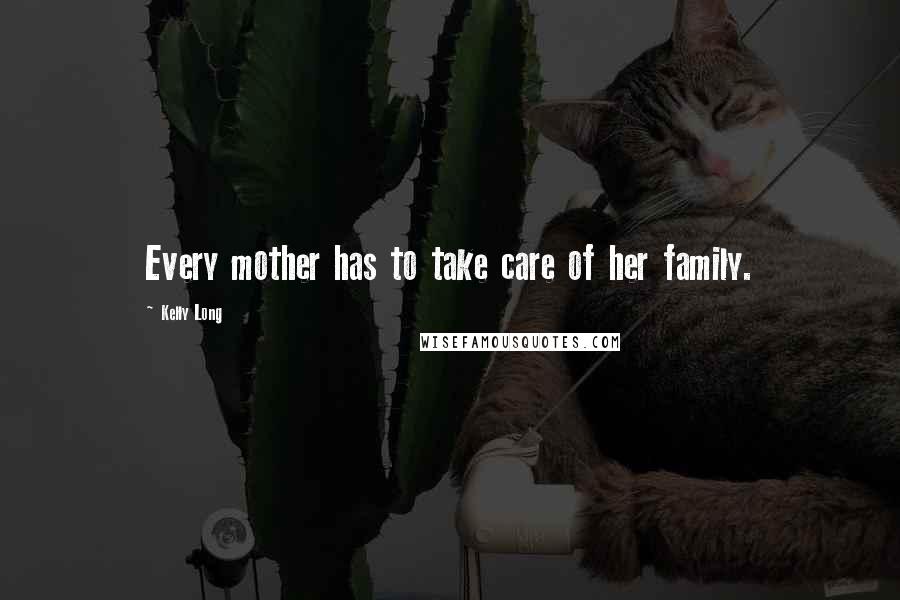Kelly Long quotes: Every mother has to take care of her family.