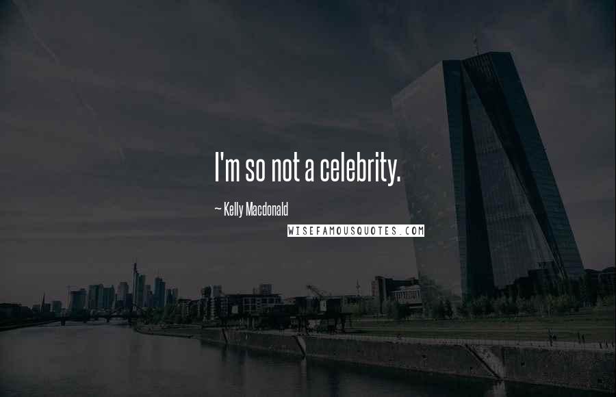 Kelly Macdonald quotes: I'm so not a celebrity.