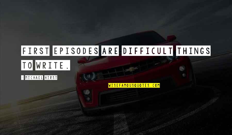 Kelly Management Quotes By Michael Hirst: First episodes are difficult things to write. Kelly Management Quotes By Michael Hirst: First episodes are difficult things to write.