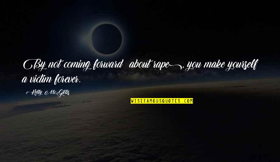 Kelly Mcgillis Quotes By Kelly McGillis: By not coming forward (about rape), you make
