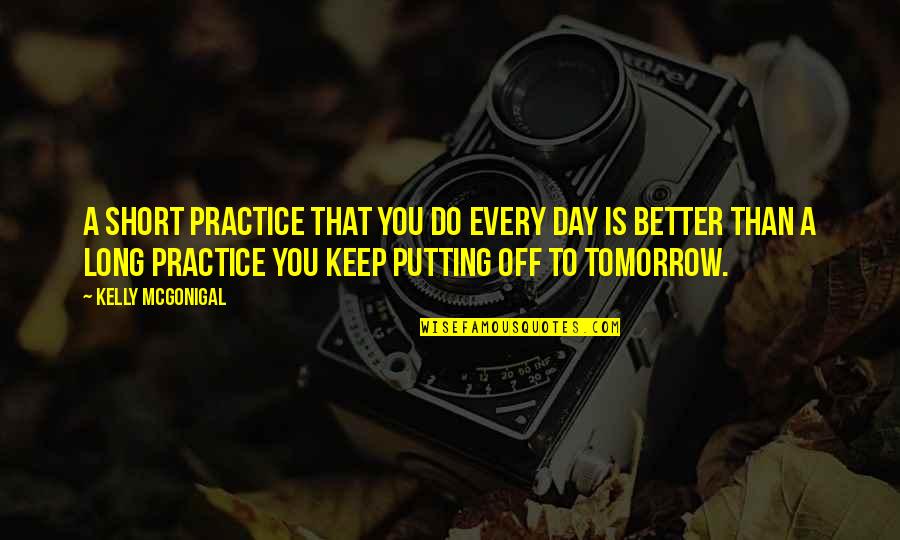 Kelly Mcgonigal Quotes By Kelly McGonigal: A short practice that you do every day