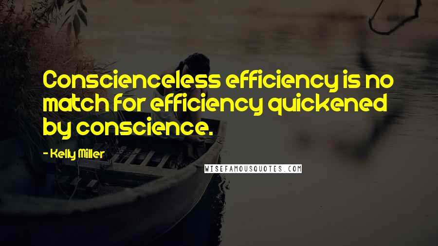 Kelly Miller quotes: Conscienceless efficiency is no match for efficiency quickened by conscience.