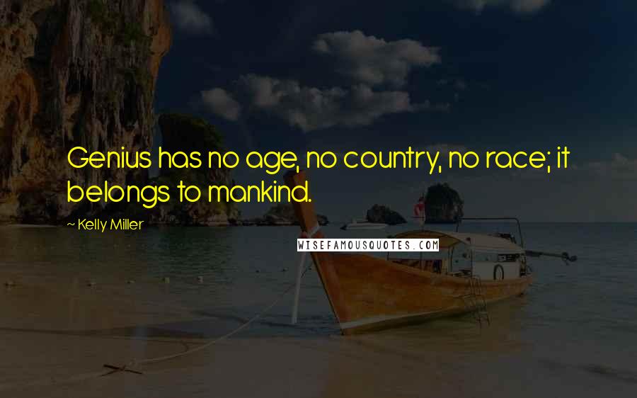 Kelly Miller quotes: Genius has no age, no country, no race; it belongs to mankind.