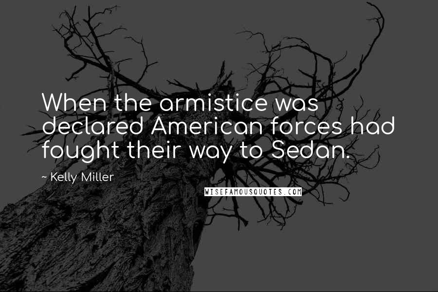 Kelly Miller quotes: When the armistice was declared American forces had fought their way to Sedan.