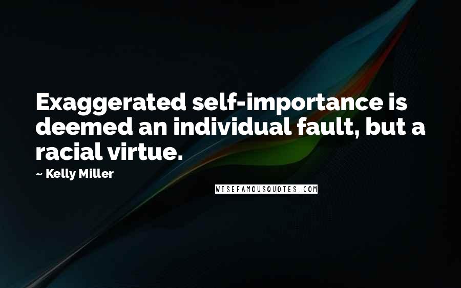 Kelly Miller quotes: Exaggerated self-importance is deemed an individual fault, but a racial virtue.