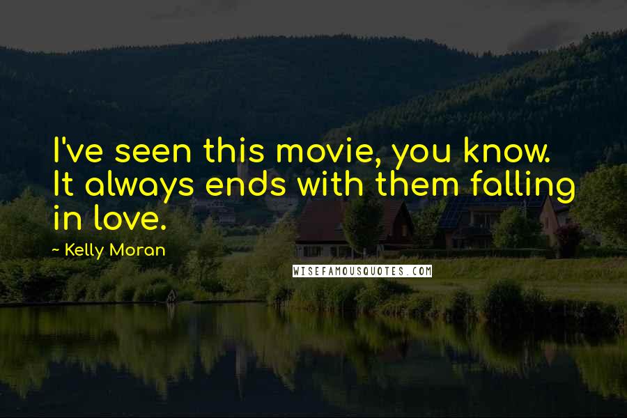 Kelly Moran quotes: I've seen this movie, you know. It always ends with them falling in love.