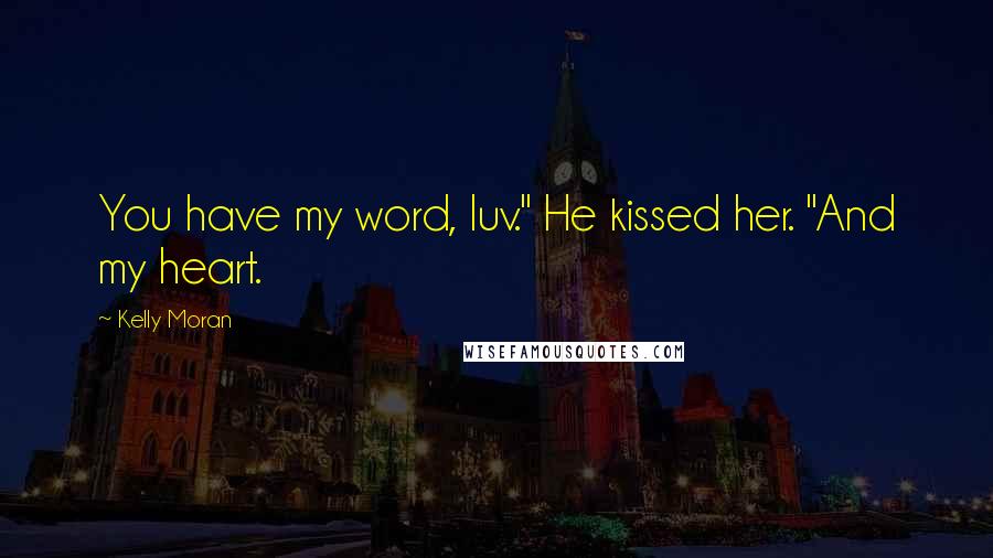 Kelly Moran quotes: You have my word, luv." He kissed her. "And my heart.