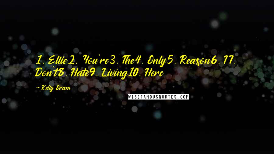 Kelly Oram quotes: 1. Ellie2. You're3. The4. Only5. Reason6. I7. Don't8. Hate9. Living10. Here