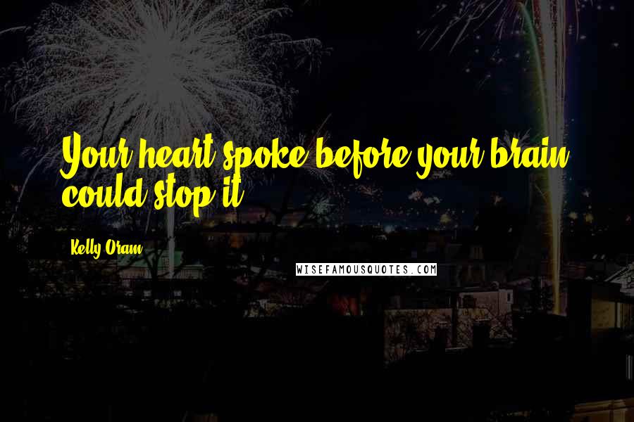 Kelly Oram quotes: Your heart spoke before your brain could stop it.
