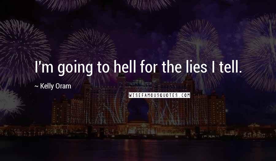 Kelly Oram quotes: I'm going to hell for the lies I tell.