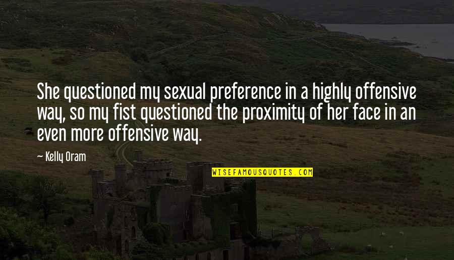 Kelly Oram Quotes By Kelly Oram: She questioned my sexual preference in a highly
