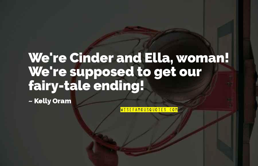 Kelly Oram Quotes By Kelly Oram: We're Cinder and Ella, woman! We're supposed to