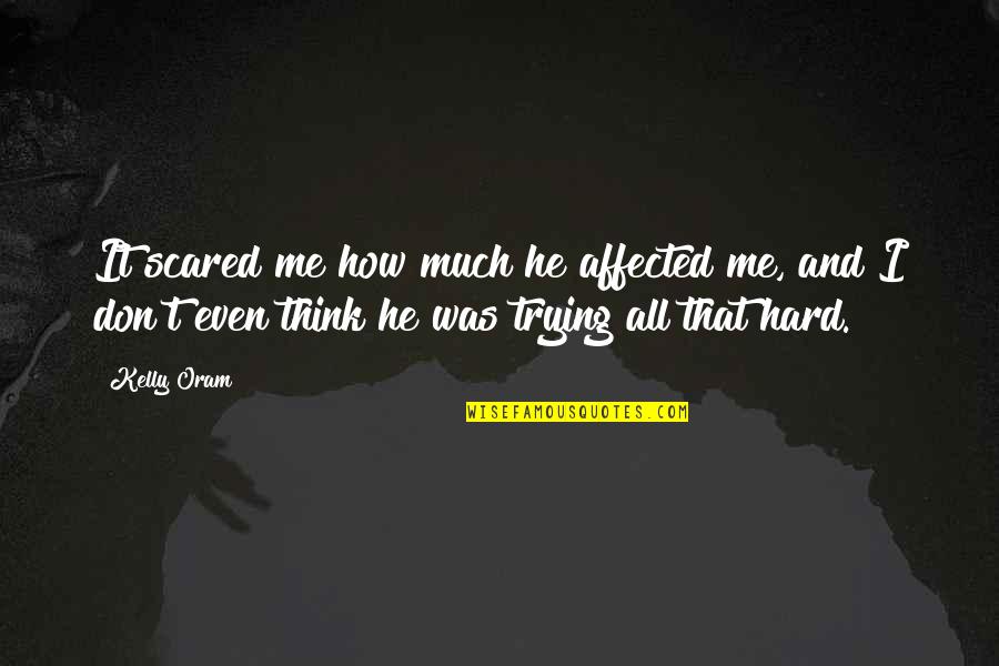 Kelly Oram Quotes By Kelly Oram: It scared me how much he affected me,
