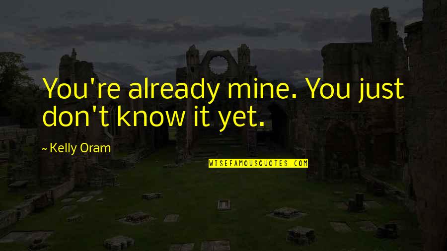 Kelly Oram Quotes By Kelly Oram: You're already mine. You just don't know it