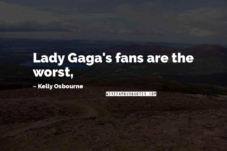 Kelly Osbourne quotes: Lady Gaga's fans are the worst,