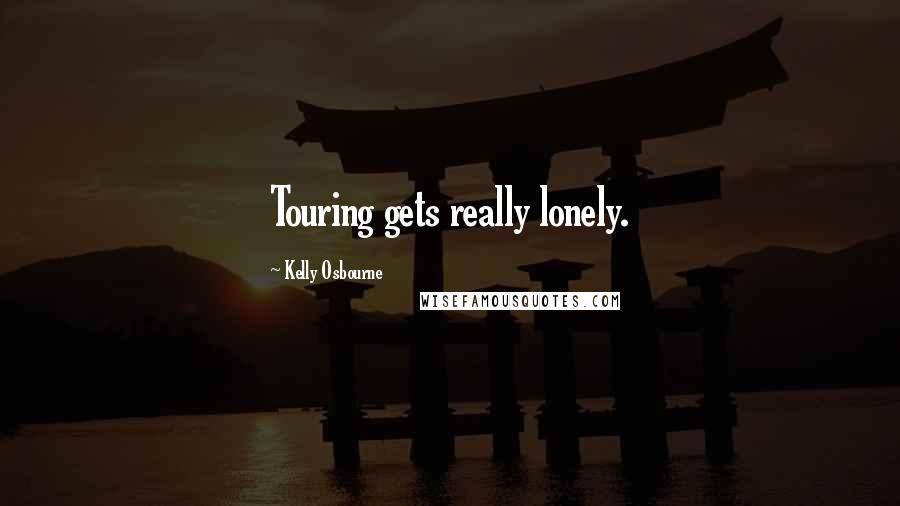 Kelly Osbourne quotes: Touring gets really lonely.