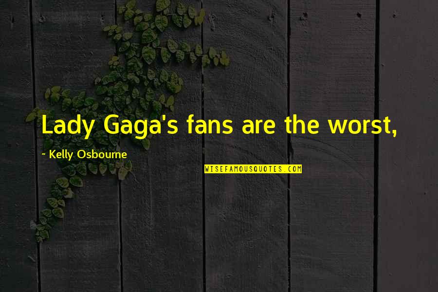 Kelly Osbourne Quotes By Kelly Osbourne: Lady Gaga's fans are the worst, Kelly Osbourne Quotes By Kelly Osbourne: Lady Gaga's fans are the worst,