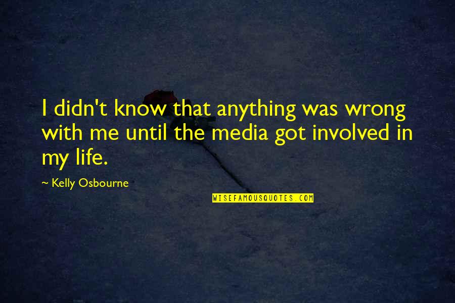 Kelly Osbourne Quotes By Kelly Osbourne: I didn't know that anything was wrong with