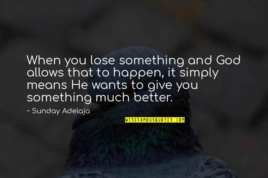 Kelly Pollock Quotes By Sunday Adelaja: When you lose something and God allows that Kelly Pollock Quotes By Sunday Adelaja: When you lose something and God allows that