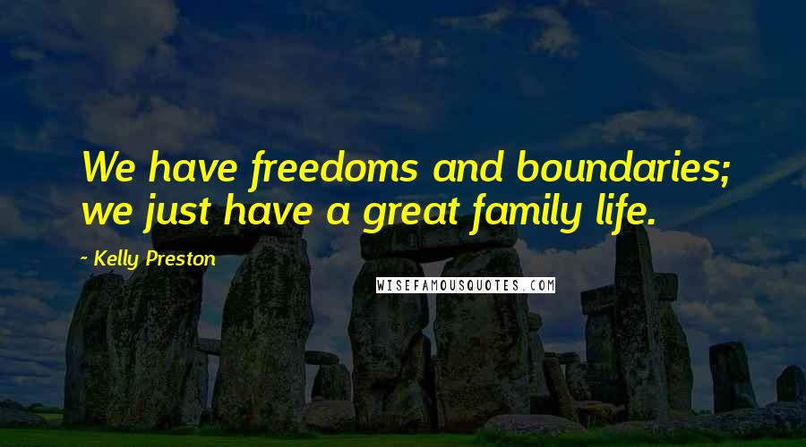 Kelly Preston quotes: We have freedoms and boundaries; we just have a great family life.