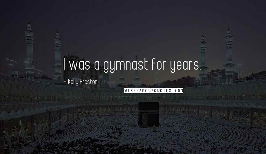 Kelly Preston quotes: I was a gymnast for years.
