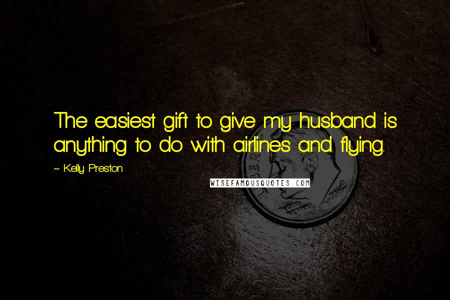 Kelly Preston quotes: The easiest gift to give my husband is anything to do with airlines and flying.