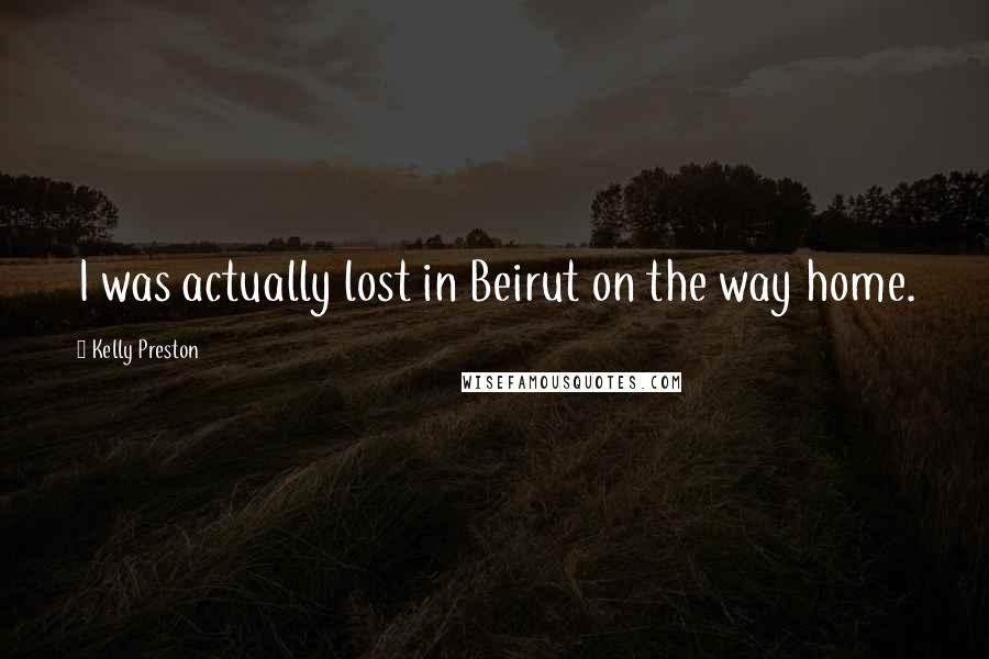 Kelly Preston quotes: I was actually lost in Beirut on the way home.