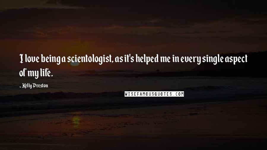 Kelly Preston quotes: I love being a scientologist, as it's helped me in every single aspect of my life.