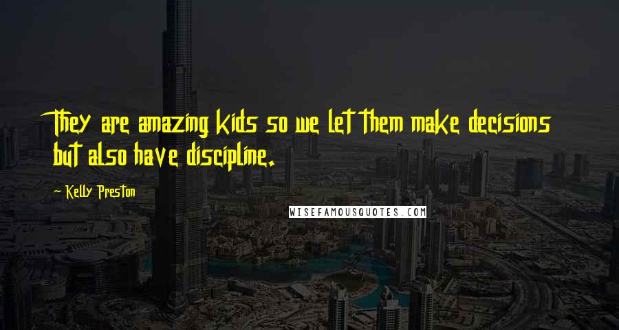 Kelly Preston quotes: They are amazing kids so we let them make decisions but also have discipline.