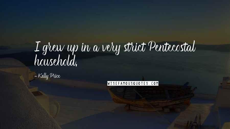 Kelly Price quotes: I grew up in a very strict Pentecostal household.