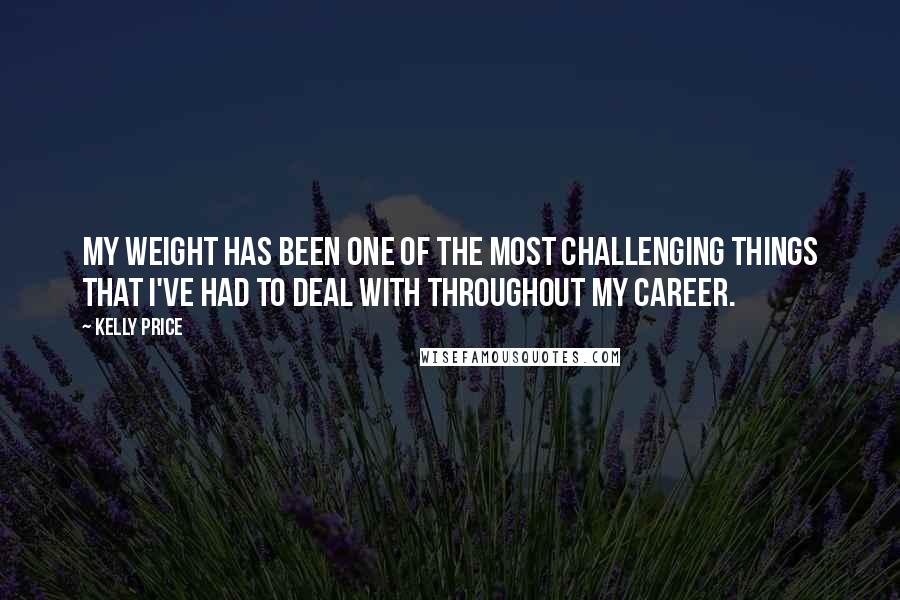 Kelly Price quotes: My weight has been one of the most challenging things that I've had to deal with throughout my career.
