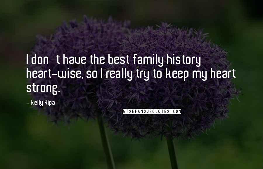 Kelly Ripa quotes: I don't have the best family history heart-wise, so I really try to keep my heart strong.