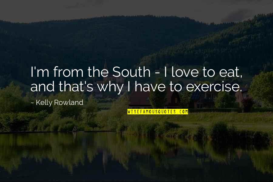 Kelly Rowland's Quotes By Kelly Rowland: I'm from the South - I love to