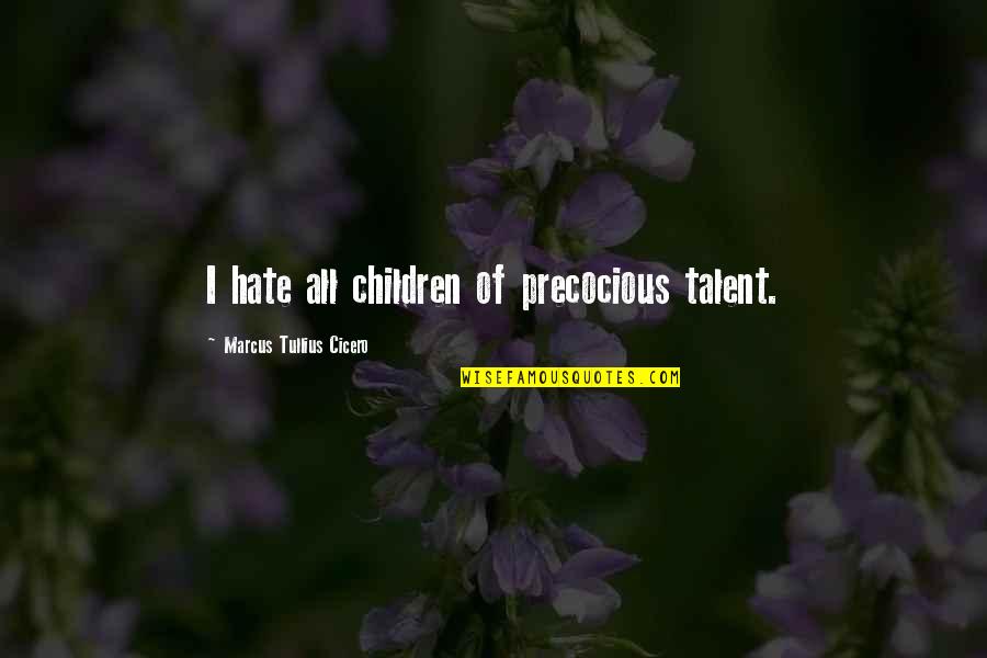 Kelly Rutherford Quotes By Marcus Tullius Cicero: I hate all children of precocious talent.