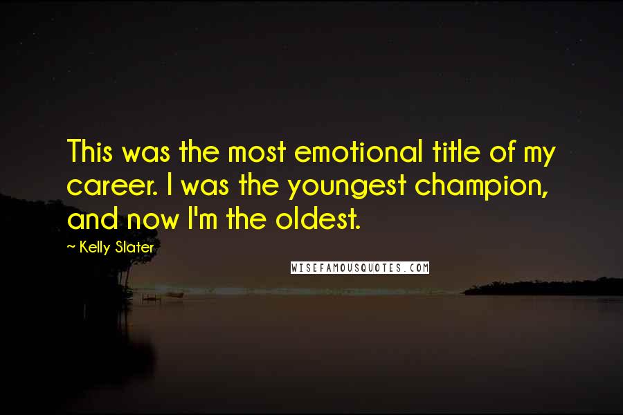 Kelly Slater quotes: This was the most emotional title of my career. I was the youngest champion, and now I'm the oldest.