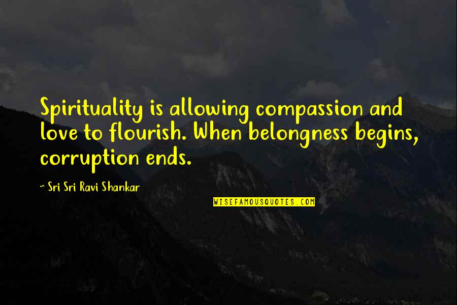 Kelly Starrett Quotes By Sri Sri Ravi Shankar: Spirituality is allowing compassion and love to flourish.