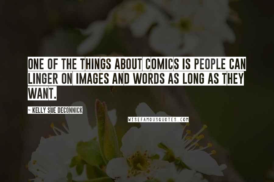 Kelly Sue DeConnick quotes: One of the things about comics is people can linger on images and words as long as they want.