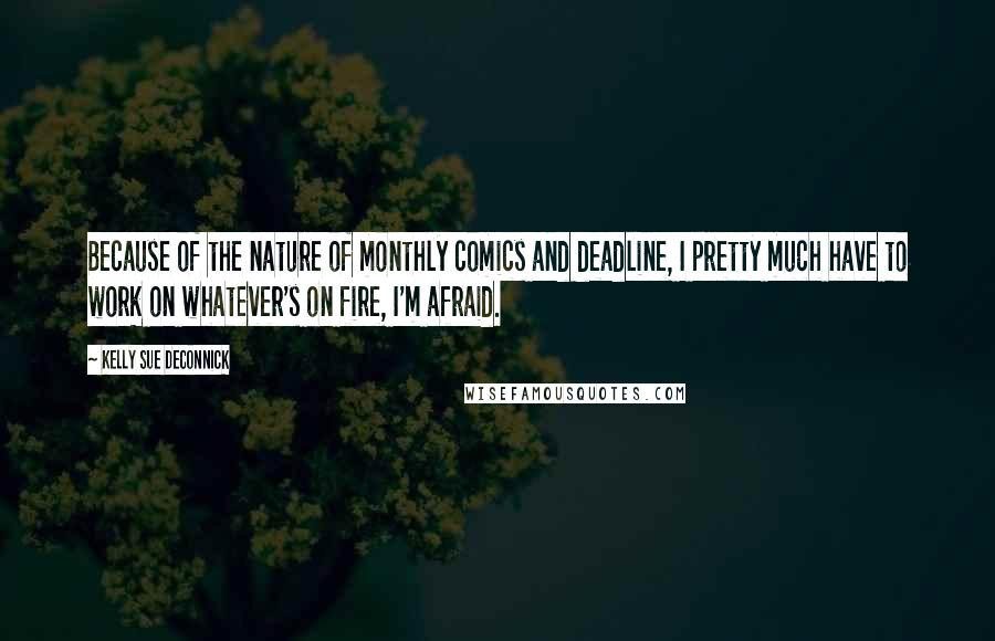 Kelly Sue DeConnick quotes: Because of the nature of monthly comics and deadline, I pretty much have to work on whatever's on fire, I'm afraid.