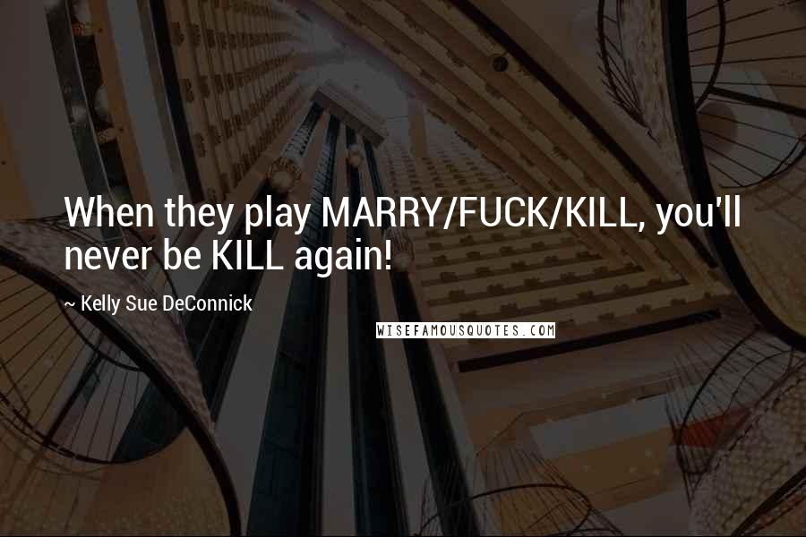 Kelly Sue DeConnick quotes: When they play MARRY/FUCK/KILL, you'll never be KILL again!
