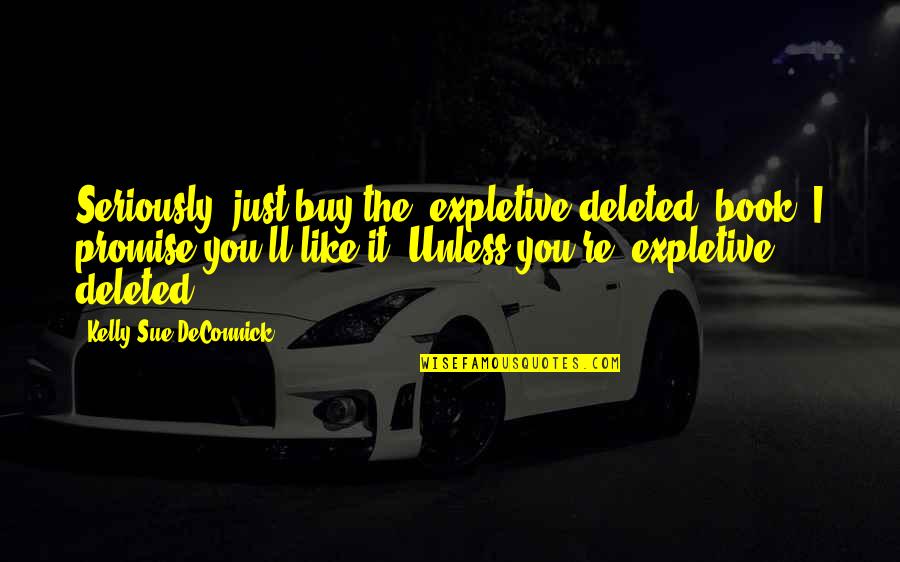 Kelly Sue Deconnick Quotes By Kelly Sue DeConnick: Seriously, just buy the [expletive deleted] book. I