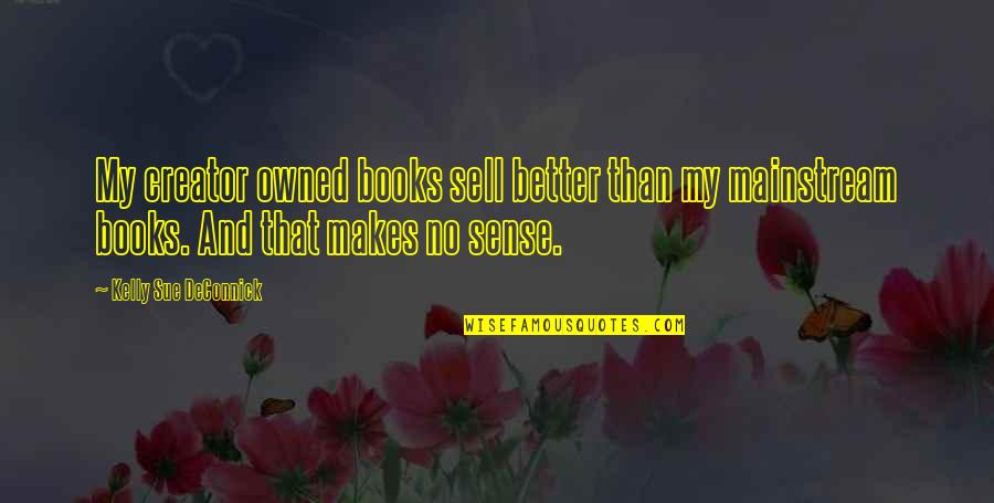 Kelly Sue Deconnick Quotes By Kelly Sue DeConnick: My creator owned books sell better than my Kelly Sue Deconnick Quotes By Kelly Sue DeConnick: My creator owned books sell better than my