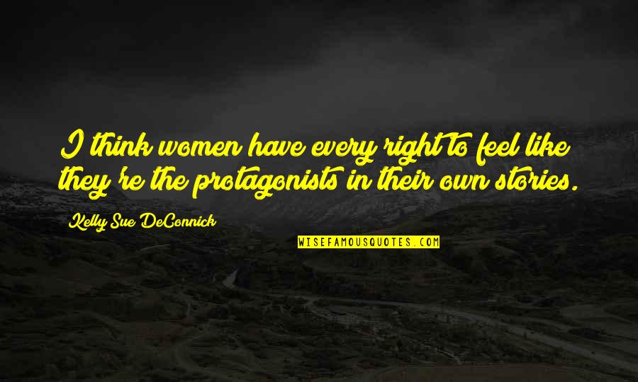 Kelly Sue Deconnick Quotes By Kelly Sue DeConnick: I think women have every right to feel Kelly Sue Deconnick Quotes By Kelly Sue DeConnick: I think women have every right to feel
