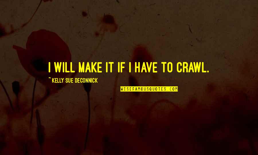 Kelly Sue Deconnick Quotes By Kelly Sue DeConnick: I will make it if I have to Kelly Sue Deconnick Quotes By Kelly Sue DeConnick: I will make it if I have to