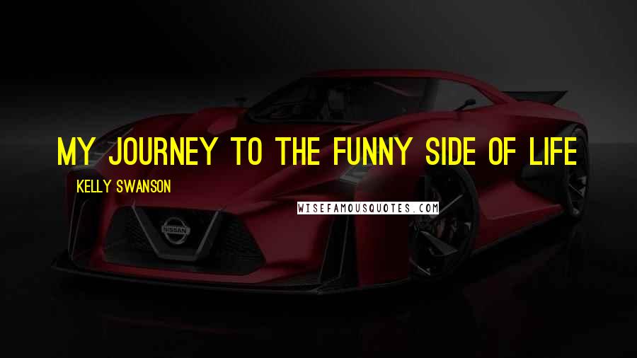 Kelly Swanson quotes: My journey to the funny side of life